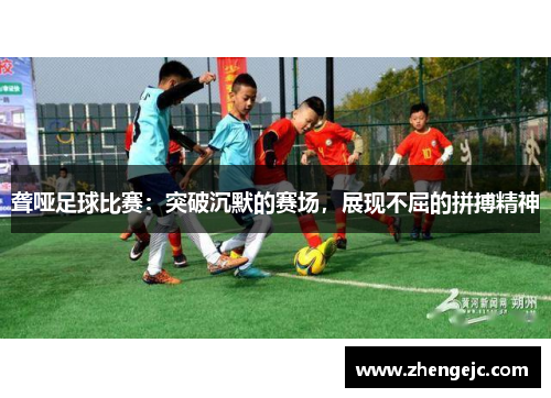 聋哑足球比赛：突破沉默的赛场，展现不屈的拼搏精神