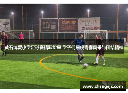 黄石博爱小学足球赛精彩纷呈 学子们展现青春风采与团结精神